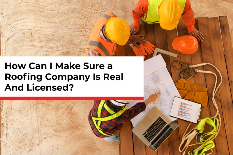 How Can I Make Sure a Roofing Company Is Real and Licensed?