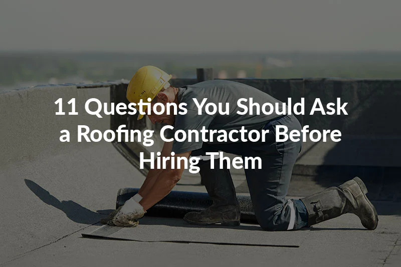 11 Questions You Should Ask a Roofing Contractor Before Hiring Them